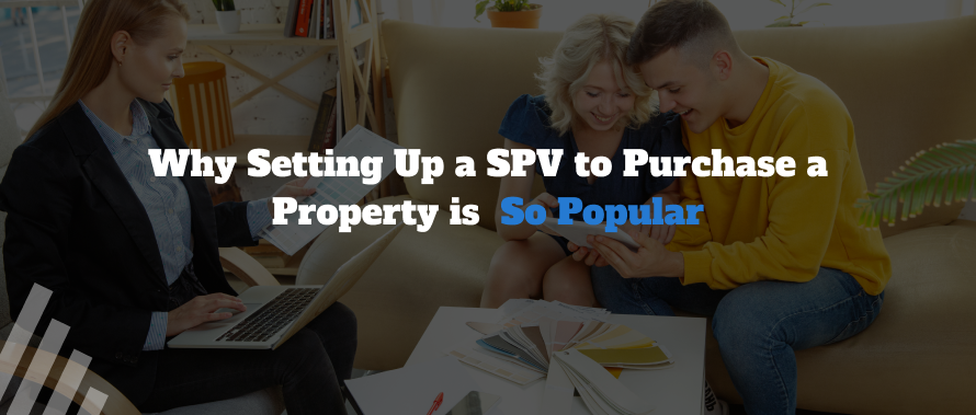 Why Setting Up a SPV to Purchase a Property is So Popular